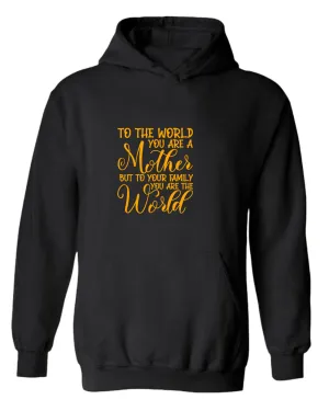 To the world you are a mother, but to the family you are the world hoodie